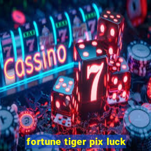 fortune tiger pix luck